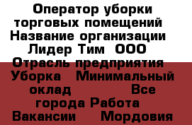 Оператор уборки торговых помещений › Название организации ­ Лидер Тим, ООО › Отрасль предприятия ­ Уборка › Минимальный оклад ­ 28 000 - Все города Работа » Вакансии   . Мордовия респ.